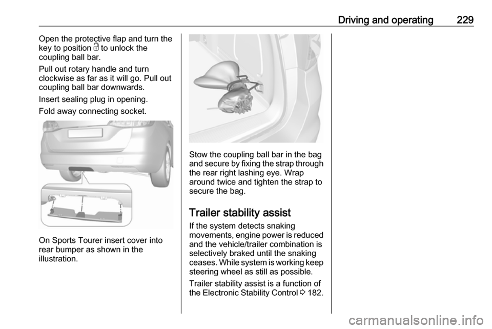 VAUXHALL ASTRA J 2018.5 Owners Manual Driving and operating229Open the protective flap and turn the
key to position c to unlock the
coupling ball bar.
Pull out rotary handle and turn
clockwise as far as it will go. Pull out
coupling ball VAUXHALL ASTRA J 2018.5 Owners Manual Driving and operating229Open the protective flap and turn the
key to position c to unlock the
coupling ball bar.
Pull out rotary handle and turn
clockwise as far as it will go. Pull out
coupling ball