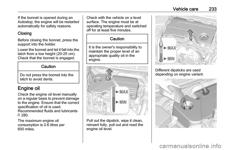 VAUXHALL ASTRA J 2018.5 Owners Guide Vehicle care233If the bonnet is opened during an
Autostop, the engine will be restarted
automatically for safety reasons.
Closing Before closing the bonnet, press the
support into the holder.
Lower th VAUXHALL ASTRA J 2018.5 Owners Guide Vehicle care233If the bonnet is opened during an
Autostop, the engine will be restarted
automatically for safety reasons.
Closing Before closing the bonnet, press the
support into the holder.
Lower th