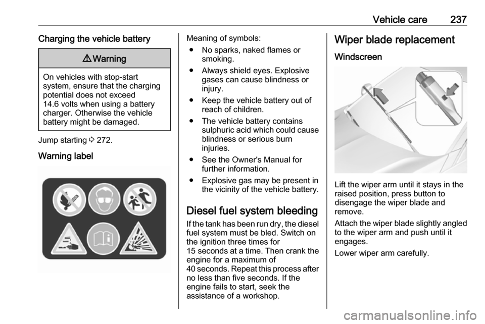 VAUXHALL ASTRA J 2018.5 Owners Guide Vehicle care237Charging the vehicle battery9Warning
On vehicles with stop-start
system, ensure that the charging potential does not exceed
14.6 volts when using a battery
charger. Otherwise the vehicl VAUXHALL ASTRA J 2018.5 Owners Guide Vehicle care237Charging the vehicle battery9Warning
On vehicles with stop-start
system, ensure that the charging potential does not exceed
14.6 volts when using a battery
charger. Otherwise the vehicl