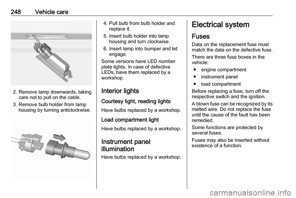 VAUXHALL ASTRA J 2018.5 Owners Manual 248Vehicle care
2. Remove lamp downwards, takingcare not to pull on the cable.
3. Remove bulb holder from lamp housing by turning anticlockwise.
4. Pull bulb from bulb holder and replace it.
5. Insert VAUXHALL ASTRA J 2018.5 Owners Manual 248Vehicle care
2. Remove lamp downwards, takingcare not to pull on the cable.
3. Remove bulb holder from lamp housing by turning anticlockwise.
4. Pull bulb from bulb holder and replace it.
5. Insert