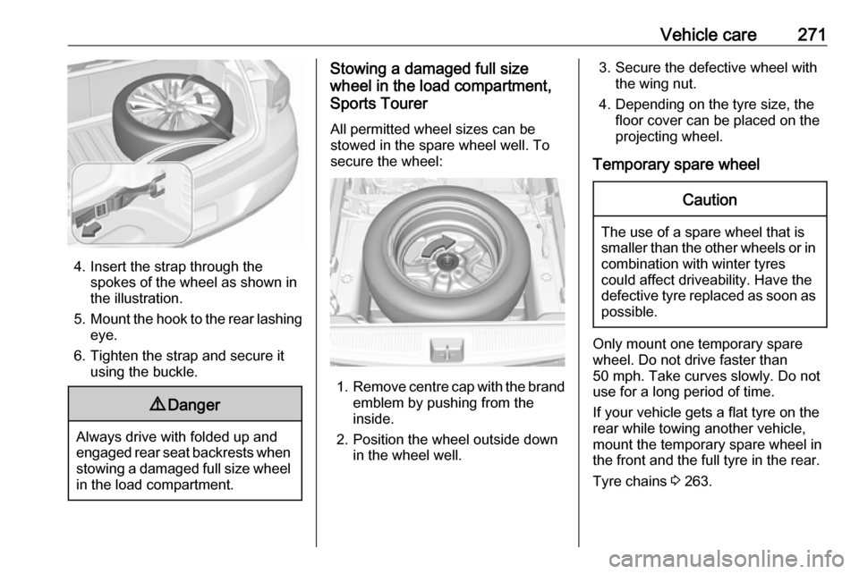 VAUXHALL ASTRA J 2018.5 Repair Manual Vehicle care271
4. Insert the strap through thespokes of the wheel as shown in
the illustration.
5. Mount the hook to the rear lashing
eye.
6. Tighten the strap and secure it using the buckle.
9 Dange