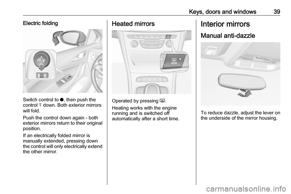 VAUXHALL ASTRA J 2018.5 Owners Manual Keys, doors and windows39Electric folding
Switch control to o, then push the
control c down. Both exterior mirrors
will fold.
Push the control down again - both
exterior mirrors return to their origi VAUXHALL ASTRA J 2018.5 Owners Manual Keys, doors and windows39Electric folding
Switch control to o, then push the
control c down. Both exterior mirrors
will fold.
Push the control down again - both
exterior mirrors return to their origi