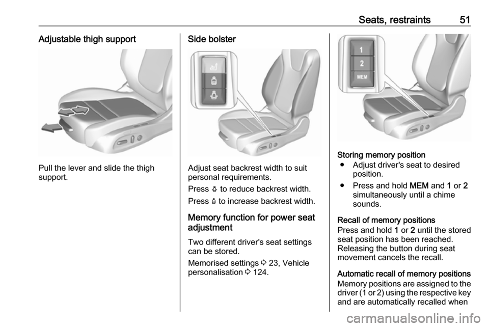 VAUXHALL ASTRA J 2018.5 Owners Manual Seats, restraints51Adjustable thigh support
Pull the lever and slide the thigh
support.
Side bolster
Adjust seat backrest width to suit
personal requirements.
Press e to reduce backrest width.
Press VAUXHALL ASTRA J 2018.5 Owners Manual Seats, restraints51Adjustable thigh support
Pull the lever and slide the thigh
support.
Side bolster
Adjust seat backrest width to suit
personal requirements.
Press e to reduce backrest width.
Press