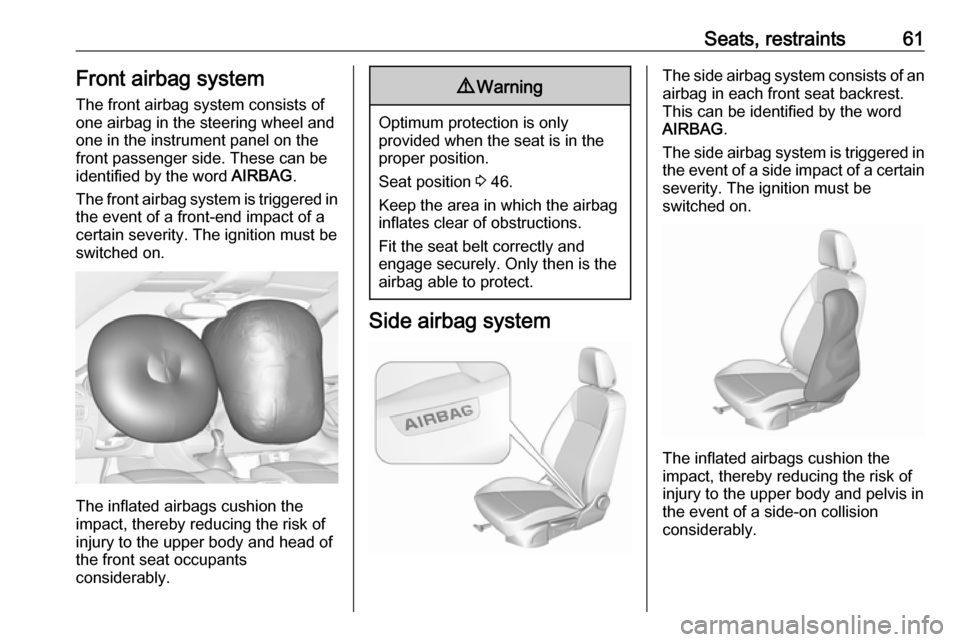 VAUXHALL ASTRA J 2018.5  Owners Manual Seats, restraints61Front airbag systemThe front airbag system consists of
one airbag in the steering wheel and
one in the instrument panel on the
front passenger side. These can be
identified by the w