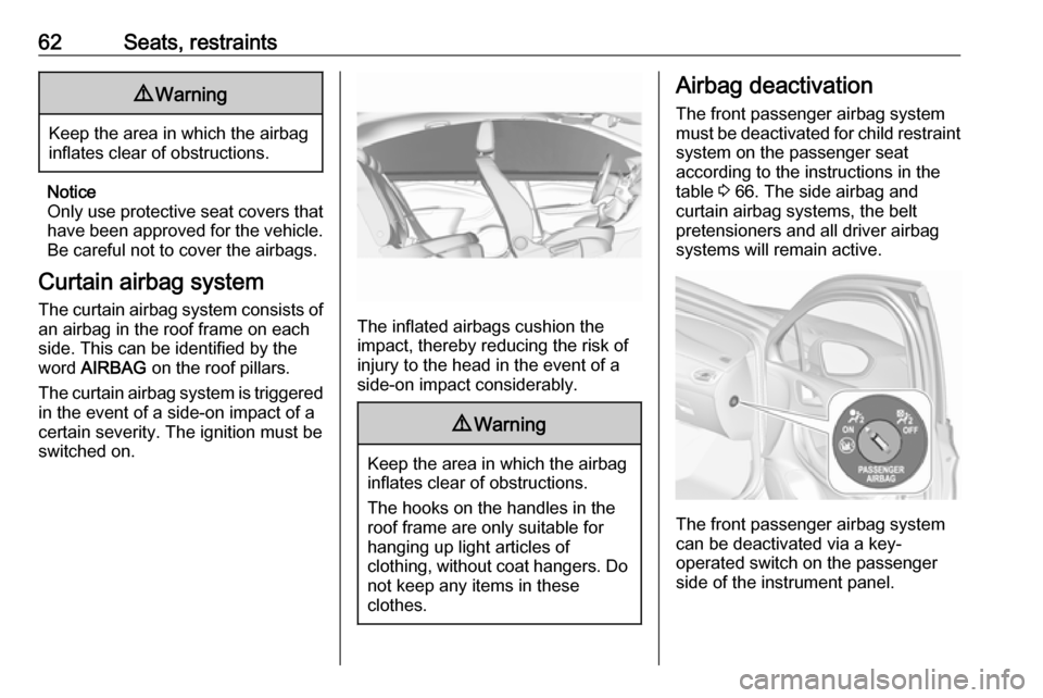 VAUXHALL ASTRA J 2018.5  Owners Manual 62Seats, restraints9Warning
Keep the area in which the airbag
inflates clear of obstructions.
Notice
Only use protective seat covers that have been approved for the vehicle.Be careful not to cover the