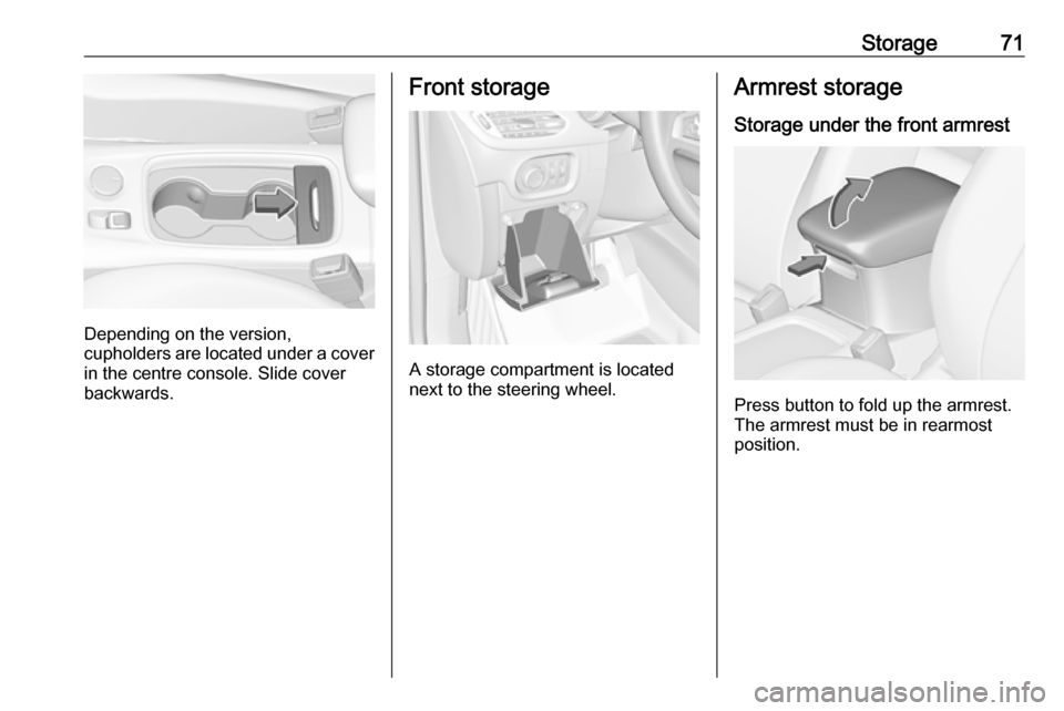 VAUXHALL ASTRA J 2018.5  Owners Manual Storage71
Depending on the version,
cupholders are located under a cover
in the centre console. Slide cover
backwards.
Front storage
A storage compartment is located
next to the steering wheel.
Armres