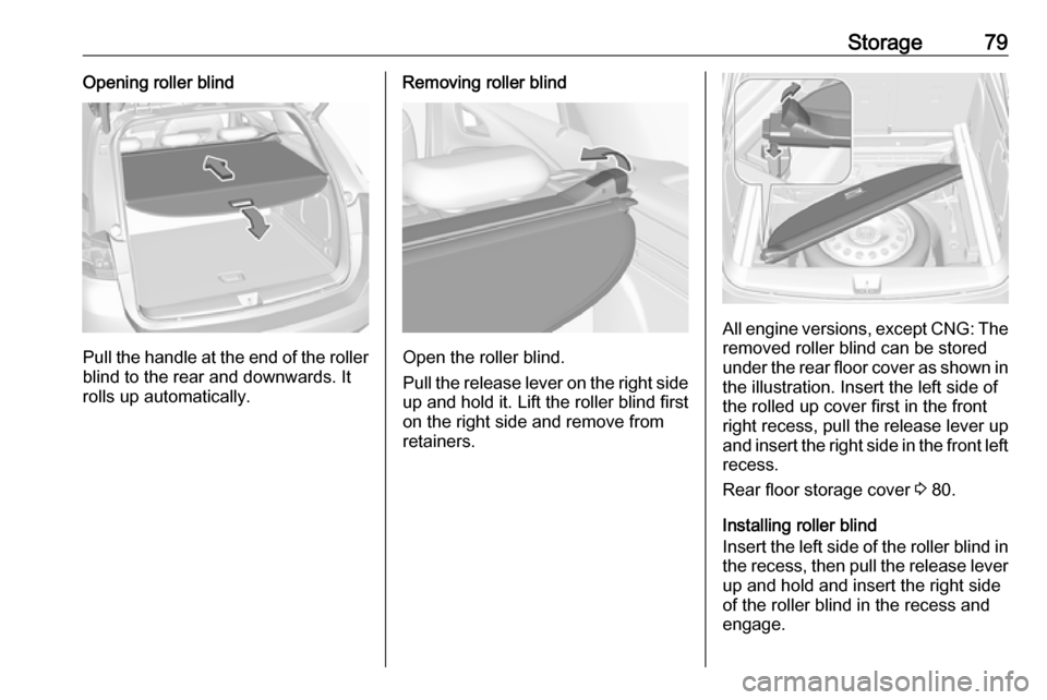 VAUXHALL ASTRA J 2018.5 User Guide Storage79Opening roller blind
Pull the handle at the end of the rollerblind to the rear and downwards. It
rolls up automatically.
Removing roller blind
Open the roller blind.
Pull the release lever on VAUXHALL ASTRA J 2018.5 User Guide Storage79Opening roller blind
Pull the handle at the end of the rollerblind to the rear and downwards. It
rolls up automatically.
Removing roller blind
Open the roller blind.
Pull the release lever on