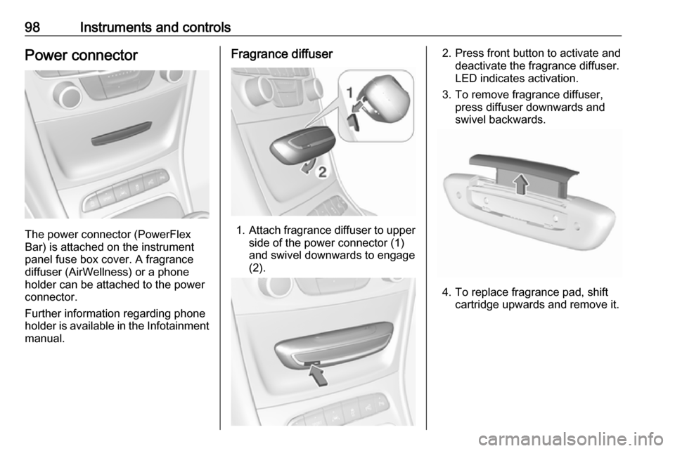 VAUXHALL ASTRA J 2018.5 Owners Manual 98Instruments and controlsPower connector
The power connector (PowerFlex
Bar) is attached on the instrument
panel fuse box cover. A fragrance
diffuser (AirWellness) or a phone
holder can be attached t VAUXHALL ASTRA J 2018.5 Owners Manual 98Instruments and controlsPower connector
The power connector (PowerFlex
Bar) is attached on the instrument
panel fuse box cover. A fragrance
diffuser (AirWellness) or a phone
holder can be attached t