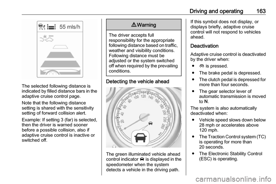 VAUXHALL ASTRA J GTC 2018 User Guide Driving and operating163
The selected following distance is
indicated by filled distance bars in the
adaptive cruise control page.
Note that the following distance
setting is shared with the sensitivi VAUXHALL ASTRA J GTC 2018 User Guide Driving and operating163
The selected following distance is
indicated by filled distance bars in the
adaptive cruise control page.
Note that the following distance
setting is shared with the sensitivi