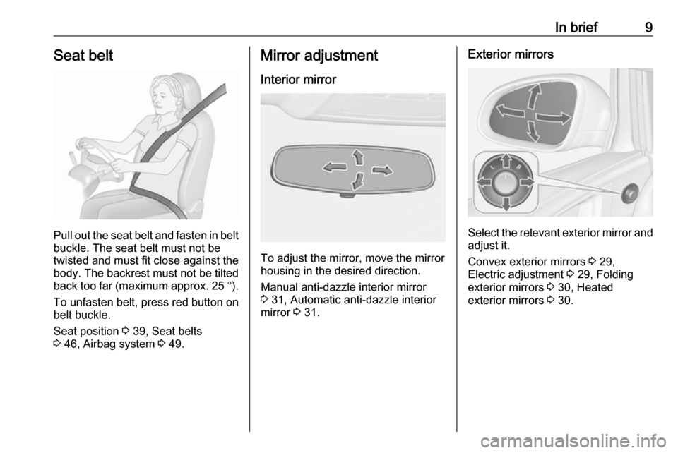 VAUXHALL ASTRA J GTC 2018.5 User Guide In brief9Seat belt
Pull out the seat belt and fasten in belt
buckle. The seat belt must not be
twisted and must fit close against the
body. The backrest must not be tilted back too far (maximum approx