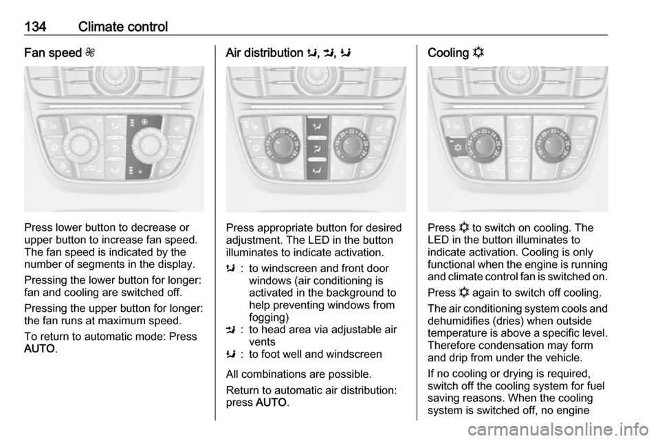 VAUXHALL ASTRA J GTC 2018.5  Owners Manual 134Climate controlFan speed Z
Press lower button to decrease or
upper button to increase fan speed.
The fan speed is indicated by the
number of segments in the display.
Pressing the lower button for l