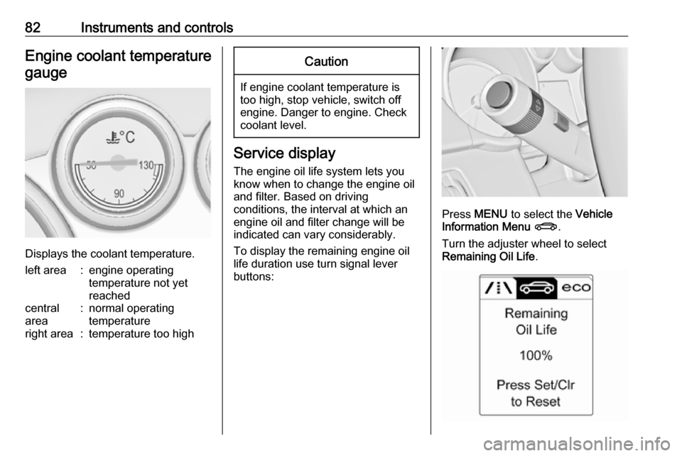 VAUXHALL ASTRA J GTC 2018.5  Owners Manual 82Instruments and controlsEngine coolant temperaturegauge
Displays the coolant temperature.
left area:engine operating
temperature not yet
reachedcentral
area:normal operating
temperatureright area:te