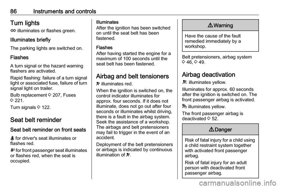 VAUXHALL ASTRA J GTC 2018.5  Owners Manual 86Instruments and controlsTurn lightsO  illuminates or flashes green.
Illuminates briefly The parking lights are switched on.
Flashes
A turn signal or the hazard warning flashers are activated.
Rapid 