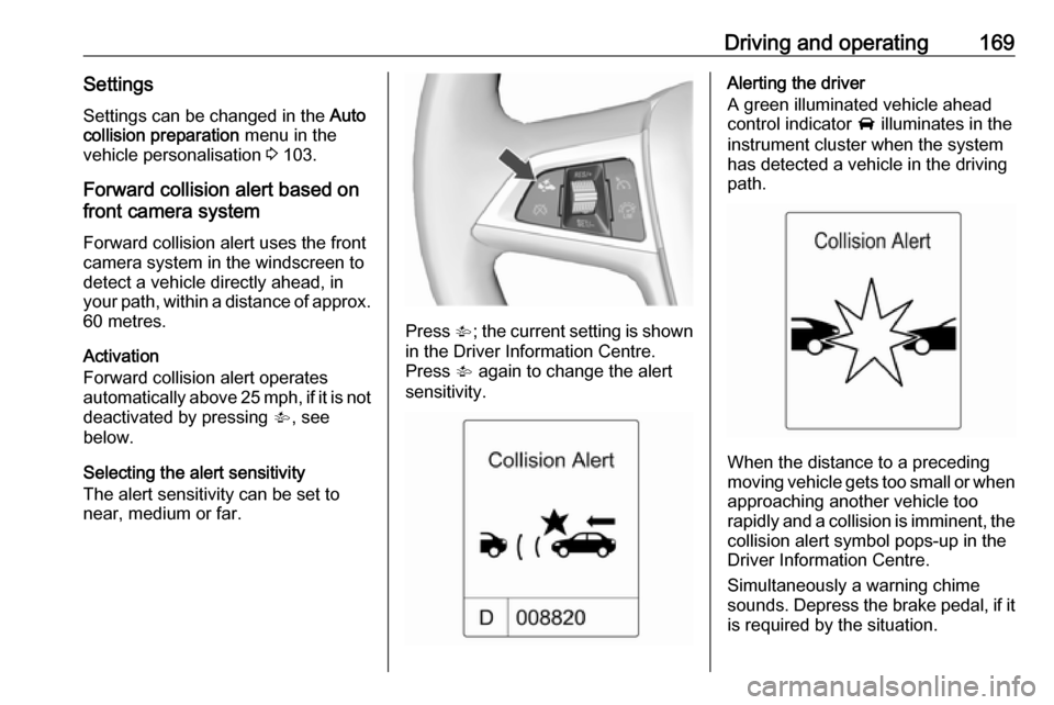 VAUXHALL ASTRA K 2017  Owners Manual Driving and operating169SettingsSettings can be changed in the  Auto
collision preparation  menu in the
vehicle personalisation  3 103.
Forward collision alert based on
front camera system
Forward col