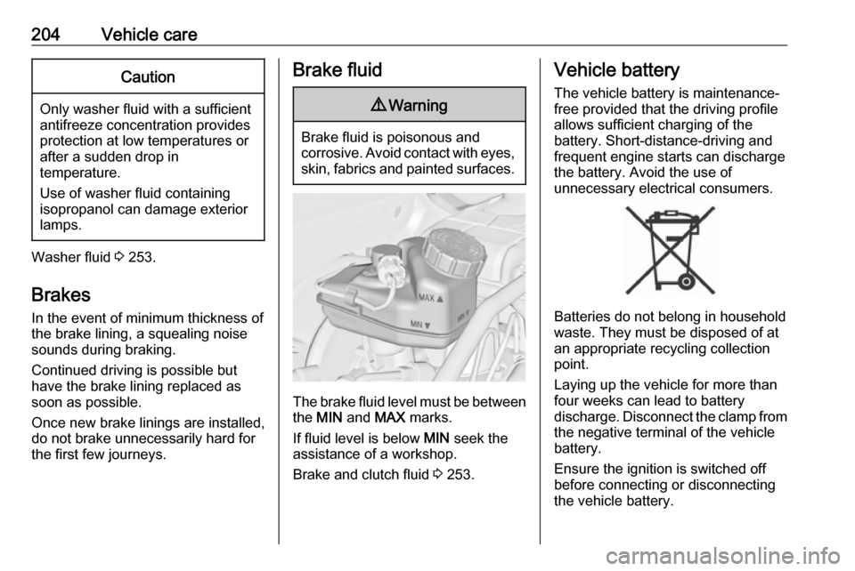 VAUXHALL ASTRA K 2017  Owners Manual 204Vehicle careCaution
Only washer fluid with a sufficient
antifreeze concentration provides
protection at low temperatures or
after a sudden drop in
temperature.
Use of washer fluid containing
isopro