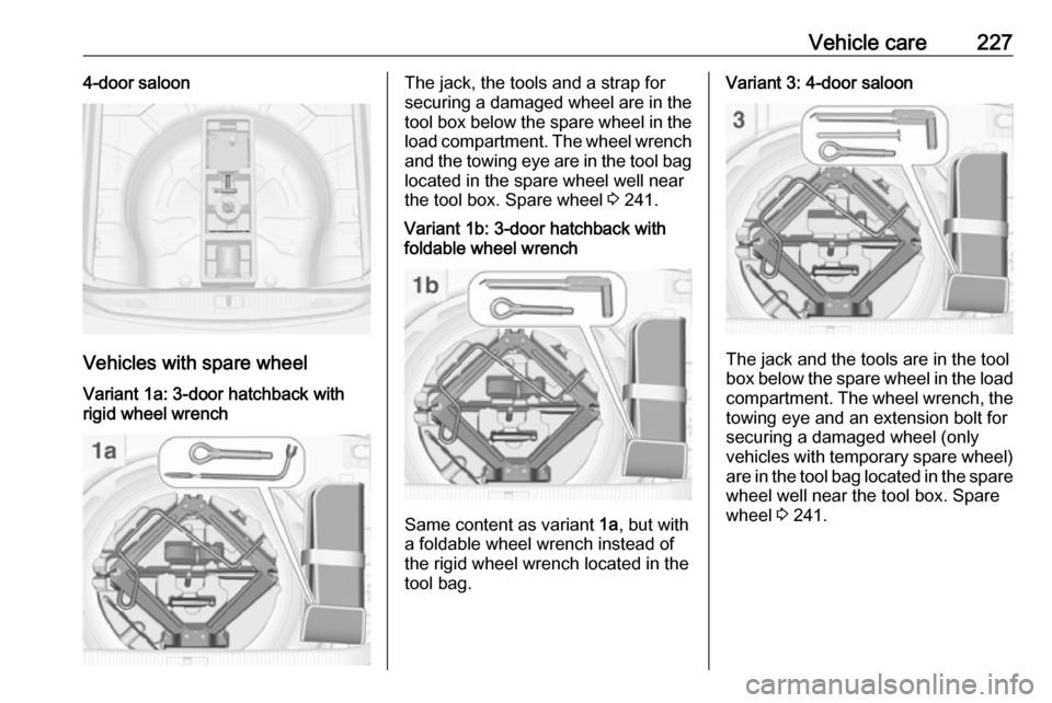 VAUXHALL ASTRA K 2017 Owners Manual Vehicle care2274-door saloon
Vehicles with spare wheel
Variant 1a: 3-door hatchback with
rigid wheel wrenchThe jack, the tools and a strap for
securing a damaged wheel are in the
tool box below the sp VAUXHALL ASTRA K 2017 Owners Manual Vehicle care2274-door saloon
Vehicles with spare wheel
Variant 1a: 3-door hatchback with
rigid wheel wrenchThe jack, the tools and a strap for
securing a damaged wheel are in the
tool box below the sp