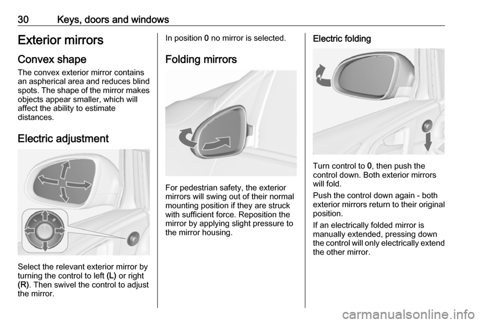 VAUXHALL ASTRA K 2017 Owners Guide 30Keys, doors and windowsExterior mirrors
Convex shape
The convex exterior mirror contains
an aspherical area and reduces blind spots. The shape of the mirror makes
objects appear smaller, which will
VAUXHALL ASTRA K 2017 Owners Guide 30Keys, doors and windowsExterior mirrors
Convex shape
The convex exterior mirror contains
an aspherical area and reduces blind spots. The shape of the mirror makes
objects appear smaller, which will