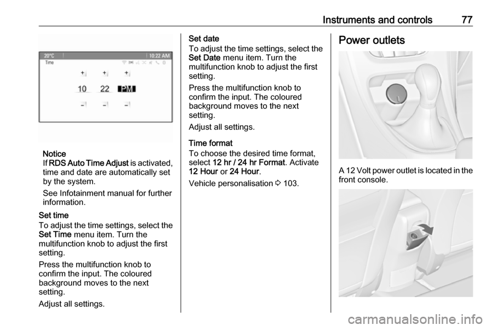 VAUXHALL ASTRA K 2017  Owners Manual Instruments and controls77
Notice
If  RDS Auto Time Adjust  is activated,
time and date are automatically set by the system.
See Infotainment manual for further information.
Set time
To adjust the tim