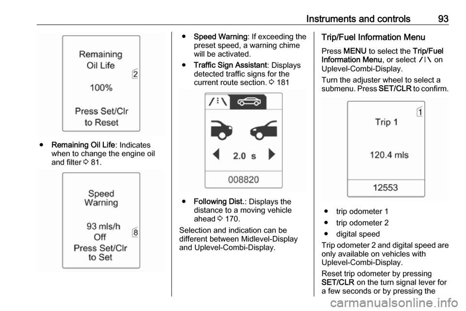 VAUXHALL ASTRA K 2017 Owners Manual Instruments and controls93
●Remaining Oil Life : Indicates
when to change the engine oil and filter 3 81.
● Speed Warning : If exceeding the
preset speed, a warning chime will be activated.
● T VAUXHALL ASTRA K 2017 Owners Manual Instruments and controls93
●Remaining Oil Life : Indicates
when to change the engine oil and filter 3 81.
● Speed Warning : If exceeding the
preset speed, a warning chime will be activated.
● T