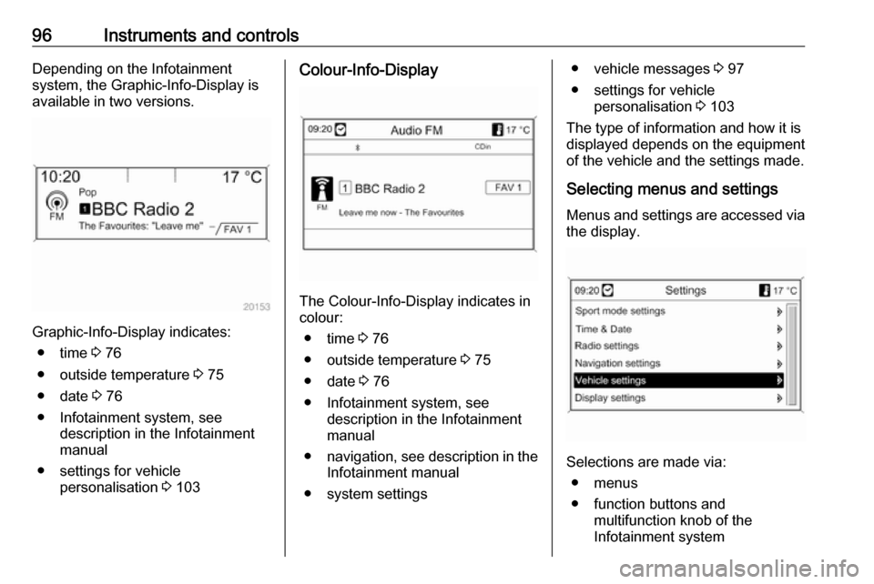 VAUXHALL ASTRA K 2017  Owners Manual 96Instruments and controlsDepending on the Infotainment
system, the Graphic-Info-Display is
available in two versions.
Graphic-Info-Display indicates:
● time  3 76
● outside temperature  3 75
● 
