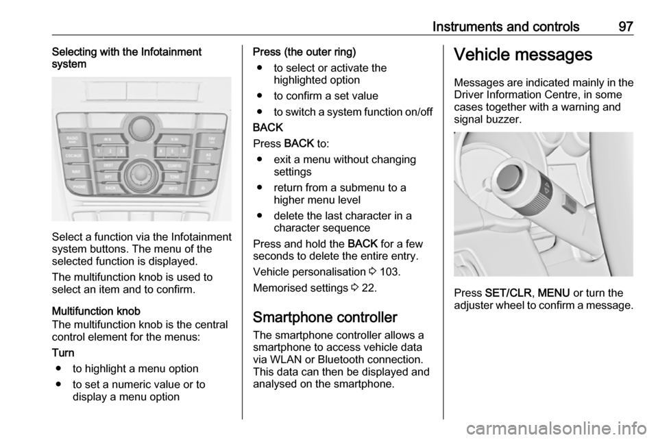 VAUXHALL ASTRA K 2017  Owners Manual Instruments and controls97Selecting with the Infotainment
system
Select a function via the Infotainment
system buttons. The menu of the
selected function is displayed.
The multifunction knob is used t