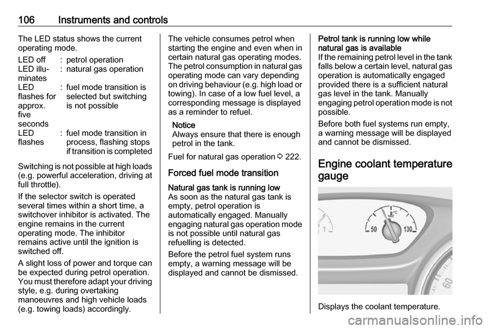 VAUXHALL ASTRA K 2018.75  Owners Manual 106Instruments and controlsThe LED status shows the current
operating mode.LED off:petrol operationLED illu‐
minates:natural gas operationLED
flashes for
approx.
five
seconds:fuel mode transition is