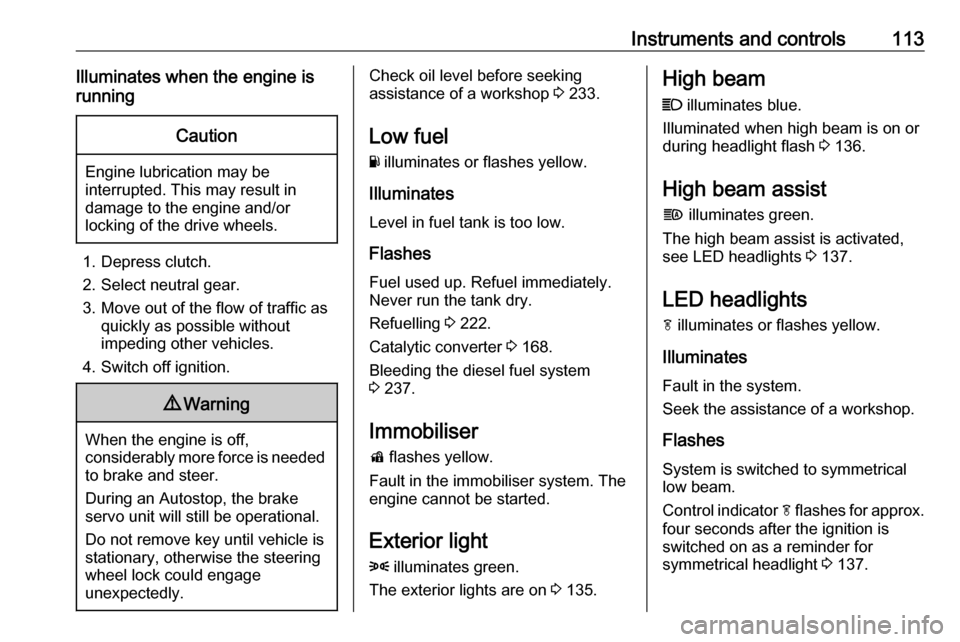 VAUXHALL ASTRA K 2018.75 User Guide Instruments and controls113Illuminates when the engine is
runningCaution
Engine lubrication may be
interrupted. This may result in
damage to the engine and/or
locking of the drive wheels.
1. Depress c