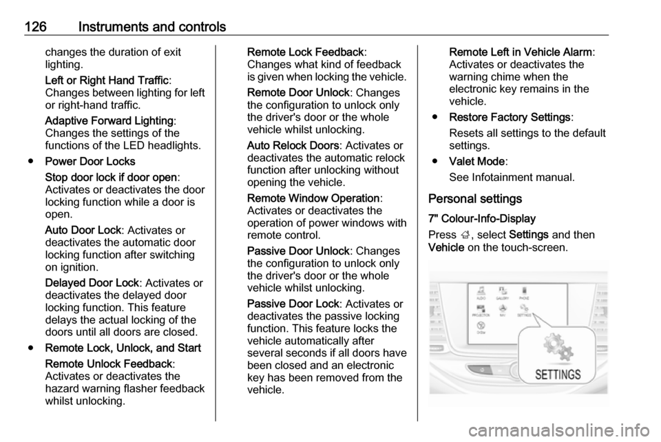 VAUXHALL ASTRA K 2018.75 User Guide 126Instruments and controlschanges the duration of exit
lighting.
Left or Right Hand Traffic :
Changes between lighting for left
or right-hand traffic.
Adaptive Forward Lighting :
Changes the settings