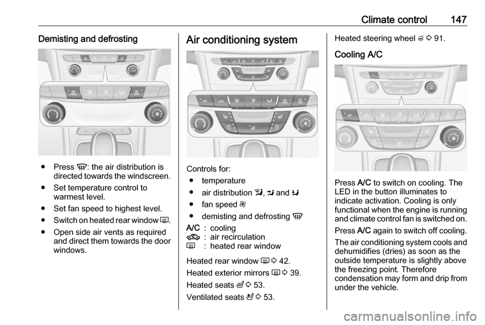 VAUXHALL ASTRA K 2018.75 Service Manual Climate control147Demisting and defrosting
●Press  V: the air distribution is
directed towards the windscreen.
● Set temperature control to warmest level.
● Set fan speed to highest level.
● S