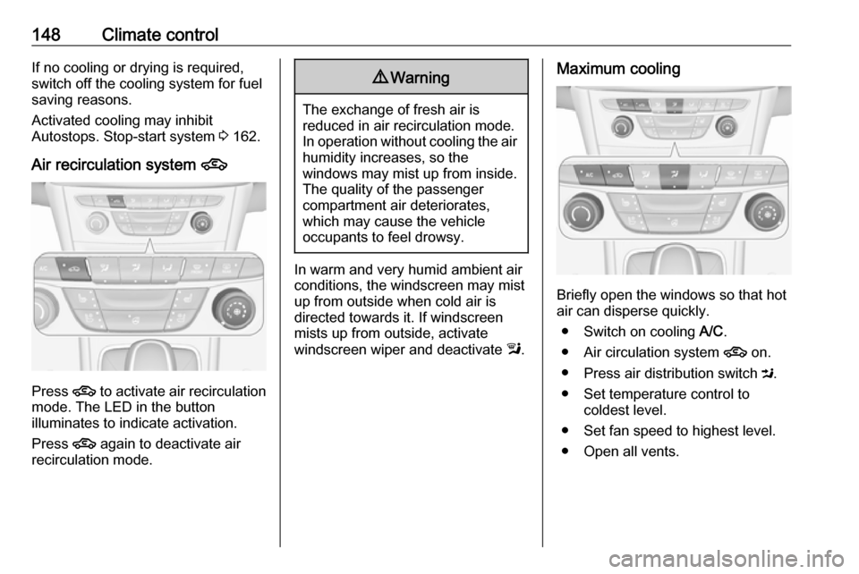 VAUXHALL ASTRA K 2018.75  Owners Manual 148Climate controlIf no cooling or drying is required,
switch off the cooling system for fuel
saving reasons.
Activated cooling may inhibit
Autostops. Stop-start system  3 162.
Air recirculation syste