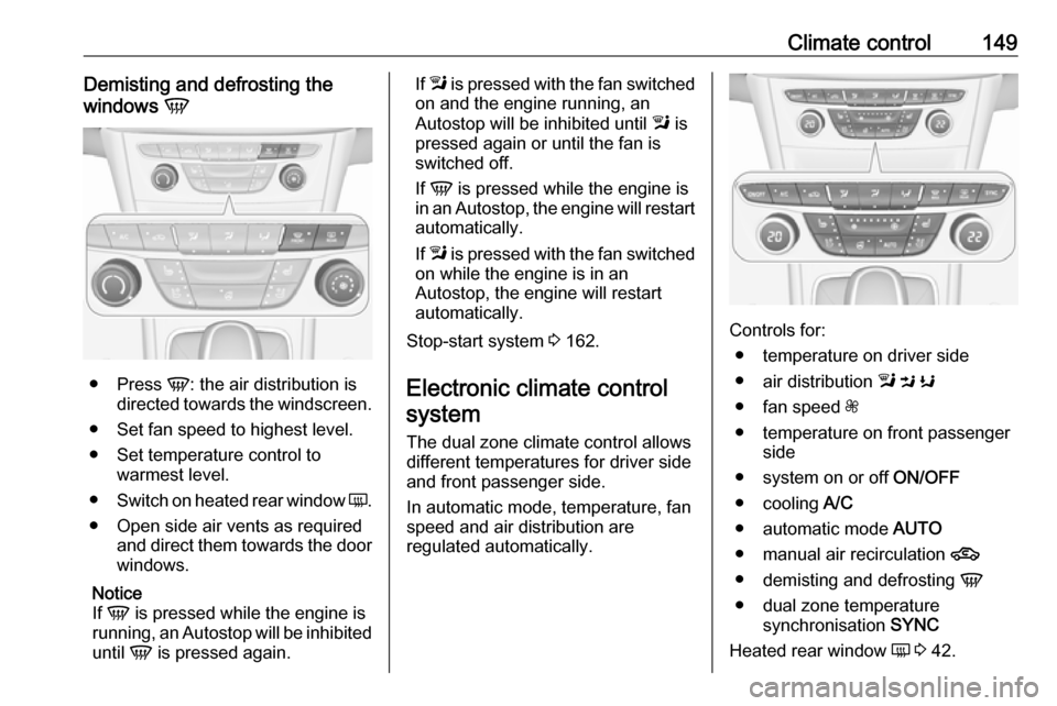 VAUXHALL ASTRA K 2018.75 Service Manual Climate control149Demisting and defrosting the
windows  V
●
Press  V: the air distribution is
directed towards the windscreen.
● Set fan speed to highest level.
● Set temperature control to warm