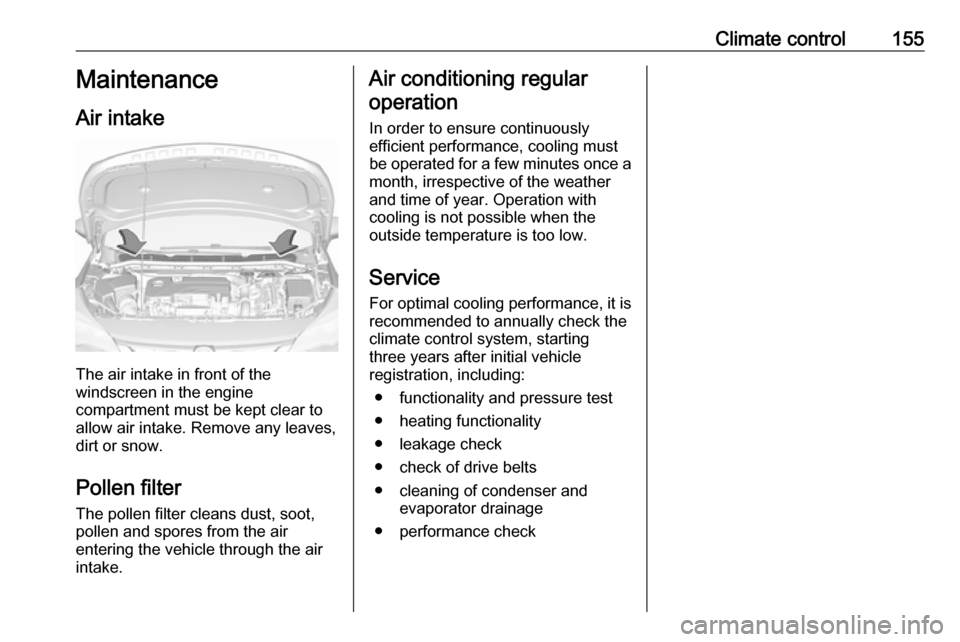 VAUXHALL ASTRA K 2018.75 Owners Manual Climate control155Maintenance
Air intake
The air intake in front of the
windscreen in the engine
compartment must be kept clear to
allow air intake. Remove any leaves,
dirt or snow.
Pollen filter The VAUXHALL ASTRA K 2018.75 Owners Manual Climate control155Maintenance
Air intake
The air intake in front of the
windscreen in the engine
compartment must be kept clear to
allow air intake. Remove any leaves,
dirt or snow.
Pollen filter The