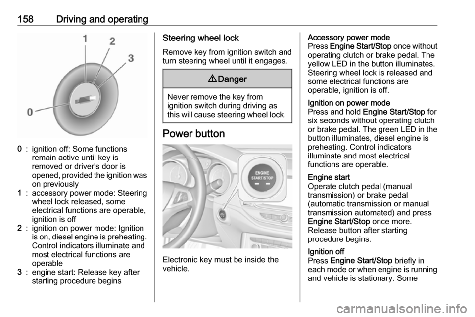 VAUXHALL ASTRA K 2018.75  Owners Manual 158Driving and operating0:ignition off: Some functions
remain active until key is
removed or drivers door is
opened, provided the ignition was
on previously1:accessory power mode: Steering wheel lock