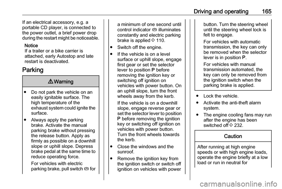 VAUXHALL ASTRA K 2018.75  Owners Manual Driving and operating165If an electrical accessory, e.g. a
portable CD player, is connected to
the power outlet, a brief power drop during the restart might be noticeable.
Notice
If a trailer or a bik