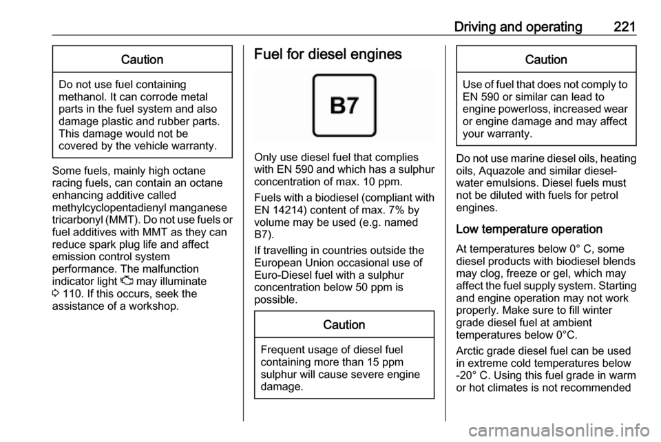 VAUXHALL ASTRA K 2018.75  Owners Manual Driving and operating221Caution
Do not use fuel containing
methanol. It can corrode metal
parts in the fuel system and also
damage plastic and rubber parts.
This damage would not be
covered by the veh
