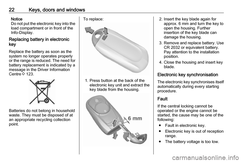 VAUXHALL ASTRA K 2018.75 Owners Manual 22Keys, doors and windowsNotice
Do not put the electronic key into the
load compartment or in front of the
Info-Display.
Replacing battery in electronic
key
Replace the battery as soon as the
system n VAUXHALL ASTRA K 2018.75 Owners Manual 22Keys, doors and windowsNotice
Do not put the electronic key into the
load compartment or in front of the
Info-Display.
Replacing battery in electronic
key
Replace the battery as soon as the
system n