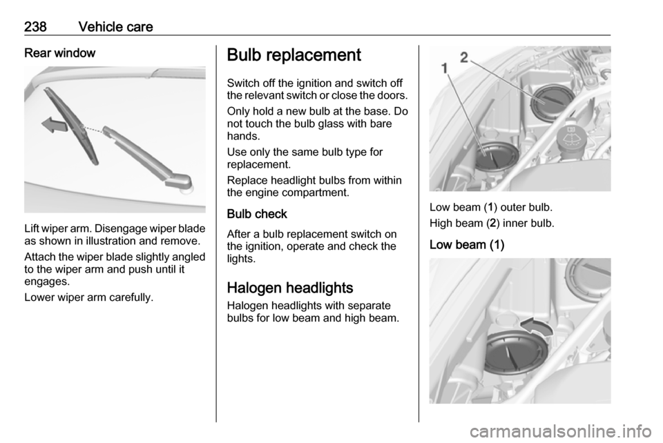 VAUXHALL ASTRA K 2018.75  Owners Manual 238Vehicle careRear window
Lift wiper arm. Disengage wiper bladeas shown in illustration and remove.
Attach the wiper blade slightly angled
to the wiper arm and push until it
engages.
Lower wiper arm 