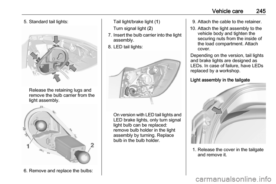 VAUXHALL ASTRA K 2018.75 Service Manual Vehicle care2455. Standard tail lights:
Release the retaining lugs and
remove the bulb carrier from the
light assembly.
6. Remove and replace the bulbs:
Tail light/brake light ( 1)
Turn signal light (