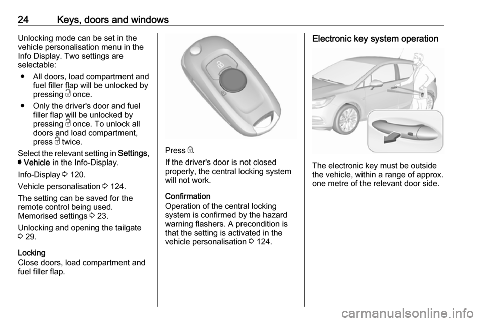 VAUXHALL ASTRA K 2018.75 Owners Guide 24Keys, doors and windowsUnlocking mode can be set in the
vehicle personalisation menu in the
Info Display. Two settings are
selectable:
● All doors, load compartment and fuel filler flap will be un VAUXHALL ASTRA K 2018.75 Owners Guide 24Keys, doors and windowsUnlocking mode can be set in the
vehicle personalisation menu in the
Info Display. Two settings are
selectable:
● All doors, load compartment and fuel filler flap will be un