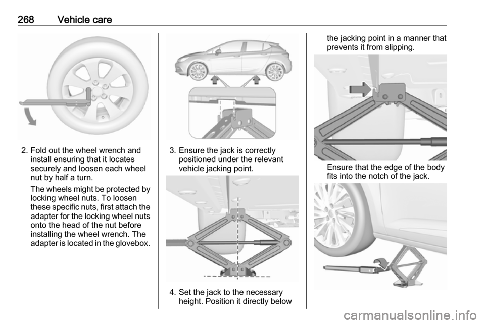 VAUXHALL ASTRA K 2018.75 Owners Manual 268Vehicle care
2. Fold out the wheel wrench andinstall ensuring that it locates
securely and loosen each wheel
nut by half a turn.
The wheels might be protected by
locking wheel nuts. To loosen
these VAUXHALL ASTRA K 2018.75 Owners Manual 268Vehicle care
2. Fold out the wheel wrench andinstall ensuring that it locates
securely and loosen each wheel
nut by half a turn.
The wheels might be protected by
locking wheel nuts. To loosen
these