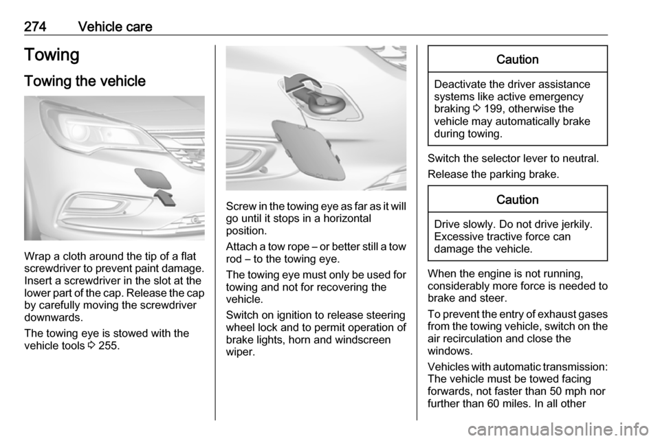 VAUXHALL ASTRA K 2018.75 Service Manual 274Vehicle careTowingTowing the vehicle
Wrap a cloth around the tip of a flat
screwdriver to prevent paint damage.
Insert a screwdriver in the slot at the
lower part of the cap. Release the cap
by car