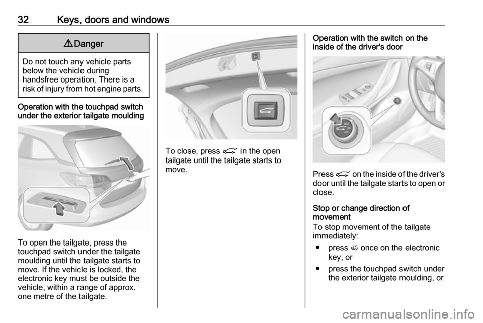 VAUXHALL ASTRA K 2018.75 Owners Manual 32Keys, doors and windows9Danger
Do not touch any vehicle parts
below the vehicle during
handsfree operation. There is a
risk of injury from hot engine parts.
Operation with the touchpad switch
under VAUXHALL ASTRA K 2018.75 Owners Manual 32Keys, doors and windows9Danger
Do not touch any vehicle parts
below the vehicle during
handsfree operation. There is a
risk of injury from hot engine parts.
Operation with the touchpad switch
under
