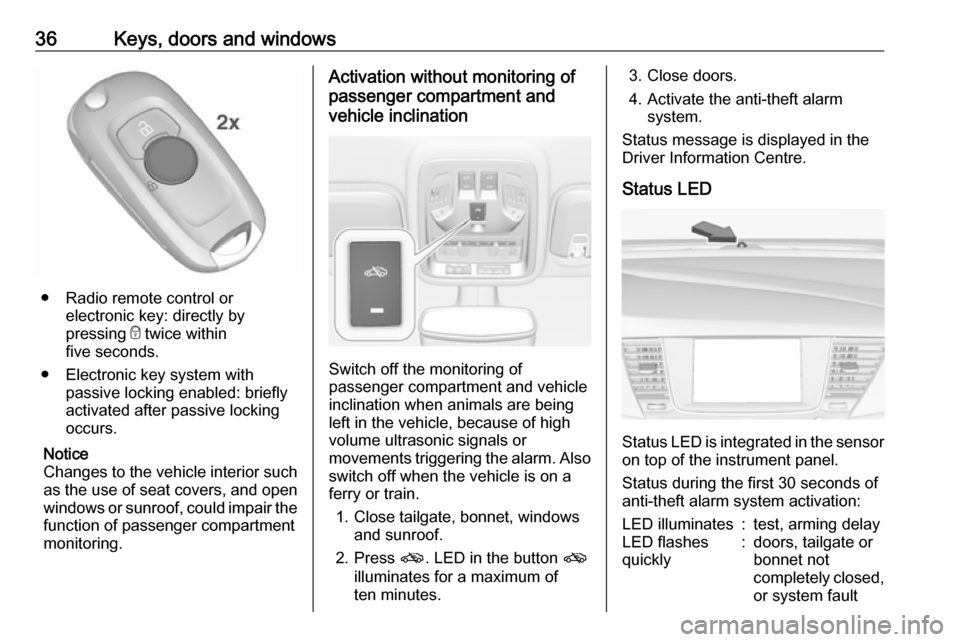 VAUXHALL ASTRA K 2018.75 Owners Guide 36Keys, doors and windows
● Radio remote control orelectronic key: directly by
pressing e twice within
five seconds.
● Electronic key system with passive locking enabled: briefly
activated after VAUXHALL ASTRA K 2018.75 Owners Guide 36Keys, doors and windows
● Radio remote control orelectronic key: directly by
pressing e twice within
five seconds.
● Electronic key system with passive locking enabled: briefly
activated after
