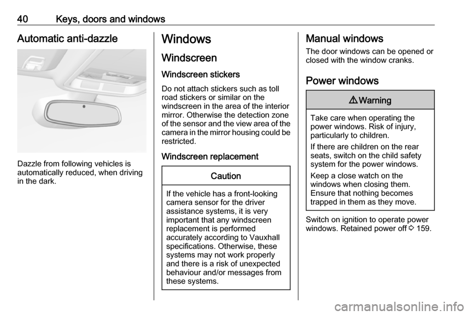 VAUXHALL ASTRA K 2018.75 Owners Guide 40Keys, doors and windowsAutomatic anti-dazzle
Dazzle from following vehicles is
automatically reduced, when driving
in the dark.
Windows
Windscreen
Windscreen stickers
Do not attach stickers such as 