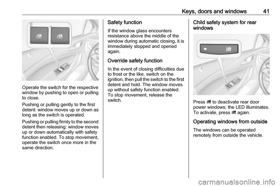 VAUXHALL ASTRA K 2018.75 Owners Guide Keys, doors and windows41
Operate the switch for the respective
window by pushing to open or pulling to close.
Pushing or pulling gently to the first
detent: window moves up or down as long as the swi