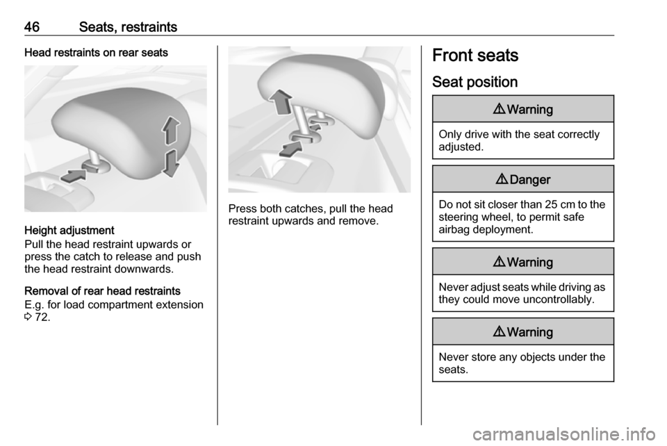 VAUXHALL ASTRA K 2018.75  Owners Manual 46Seats, restraintsHead restraints on rear seats
Height adjustment
Pull the head restraint upwards or
press the catch to release and push the head restraint downwards.
Removal of rear head restraints
