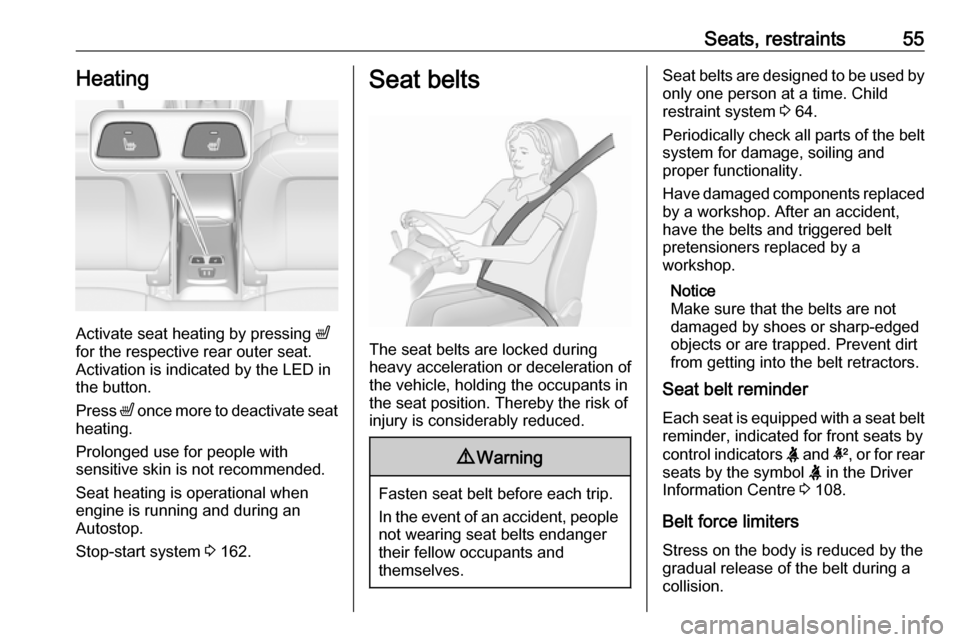 VAUXHALL ASTRA K 2018.75  Owners Manual Seats, restraints55Heating
Activate seat heating by pressing ß
for the respective rear outer seat.
Activation is indicated by the LED in
the button.
Press  ß once more to deactivate seat
heating.
Pr