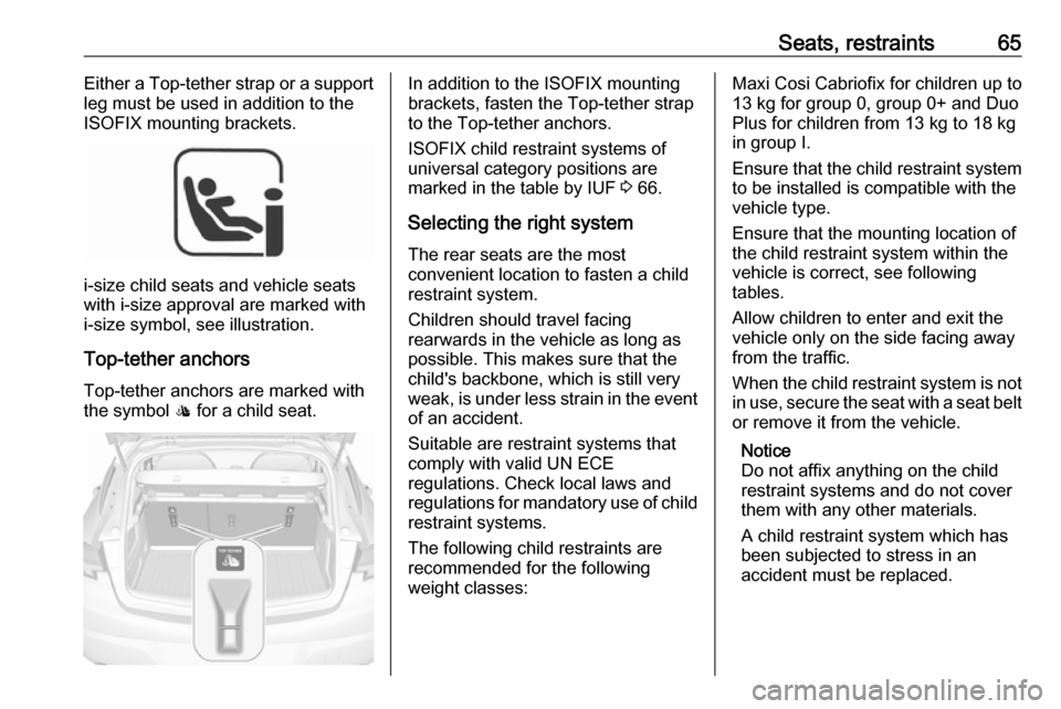 VAUXHALL ASTRA K 2018.75 Repair Manual Seats, restraints65Either a Top-tether strap or a support
leg must be used in addition to the
ISOFIX mounting brackets.
i-size child seats and vehicle seats
with i-size approval are marked with
i-size VAUXHALL ASTRA K 2018.75 Repair Manual Seats, restraints65Either a Top-tether strap or a support
leg must be used in addition to the
ISOFIX mounting brackets.
i-size child seats and vehicle seats
with i-size approval are marked with
i-size