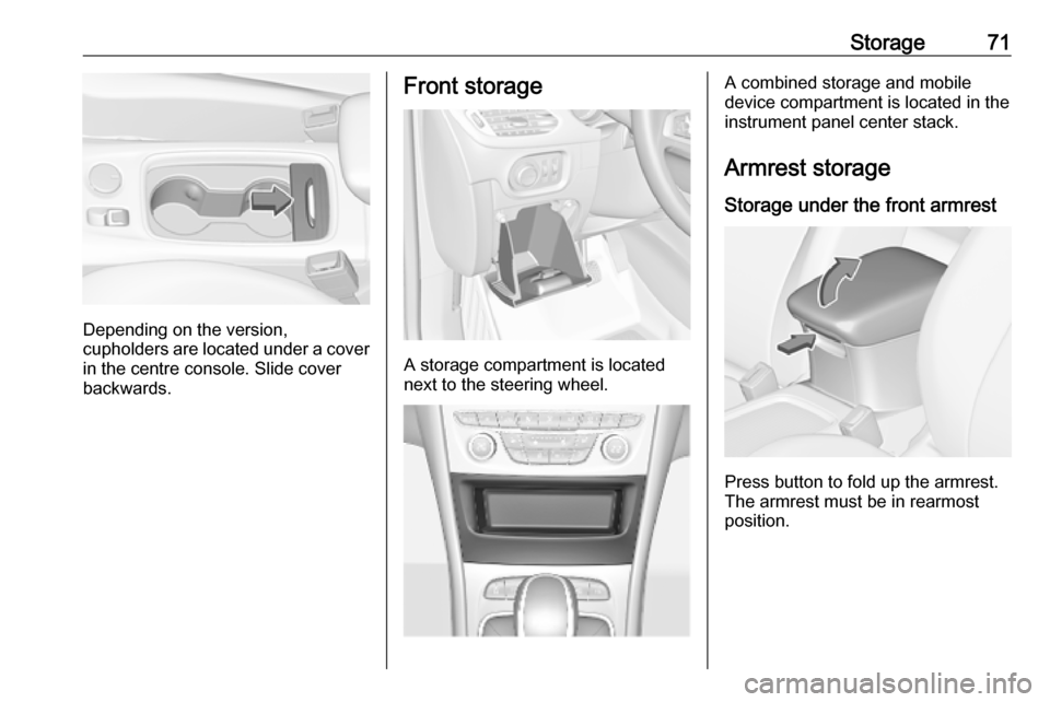 VAUXHALL ASTRA K 2018.75  Owners Manual Storage71
Depending on the version,
cupholders are located under a cover
in the centre console. Slide cover
backwards.
Front storage
A storage compartment is located
next to the steering wheel.
A comb