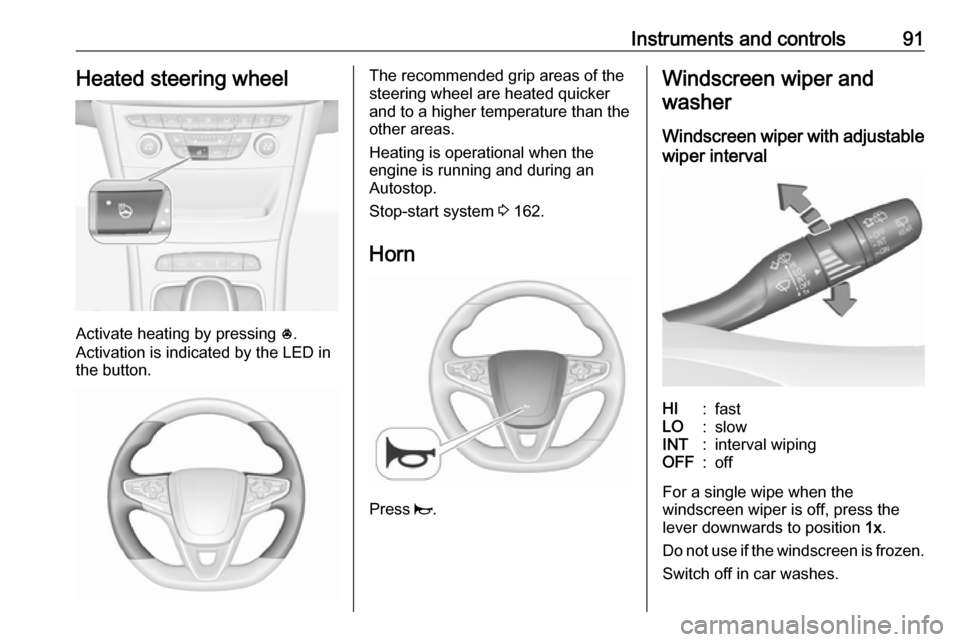 VAUXHALL ASTRA K 2018.75 Owners Manual Instruments and controls91Heated steering wheel
Activate heating by pressing *.
Activation is indicated by the LED in
the button.
The recommended grip areas of the
steering wheel are heated quicker
an VAUXHALL ASTRA K 2018.75 Owners Manual Instruments and controls91Heated steering wheel
Activate heating by pressing *.
Activation is indicated by the LED in
the button.
The recommended grip areas of the
steering wheel are heated quicker
an